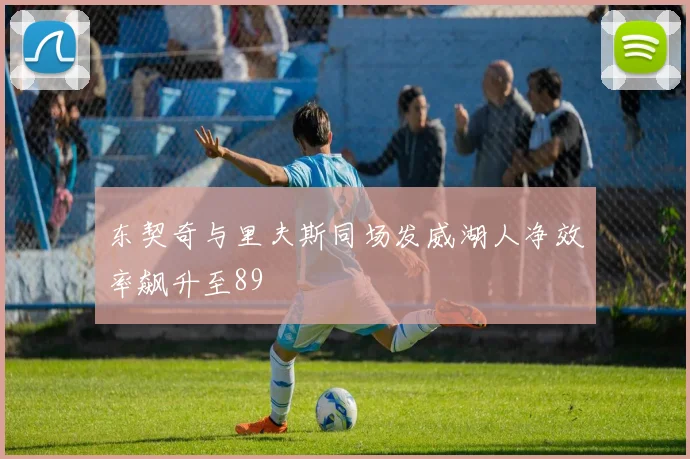 东契奇与里夫斯同场发威湖人净效率飙升至89