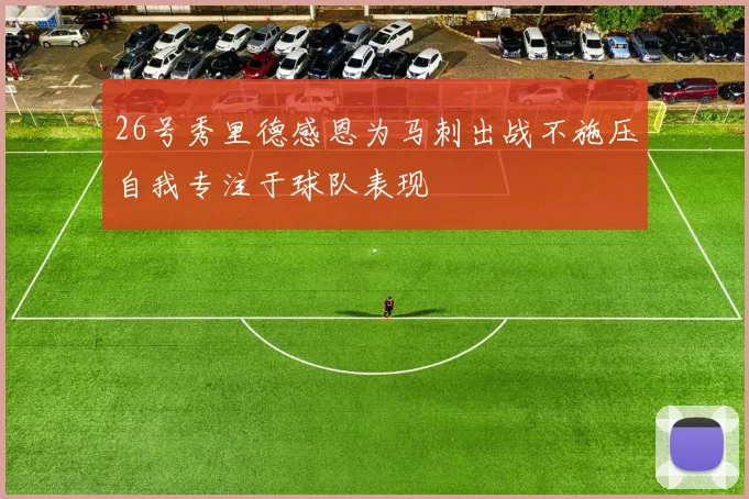 26号秀里德感恩为马刺出战不施压自我专注于球队表现